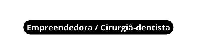 Empreendedora Cirurgiã dentista